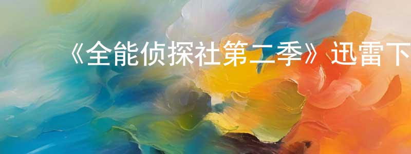 白海涛的动漫综艺大全,《全能侦探社第二季》迅雷下载/在线观看-都市情感-美剧天堂